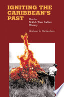 Igniting the Caribbean's past : fire in British West Indian history / Bonham C. Richardson.