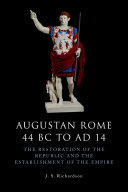 Augustan Rome 44 BC to AD 14 : the restoration of the Republic and the establishment of the Empire / J.S. Richardson.