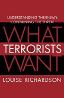 What terrorists want : understanding the enemy, containing the threat /