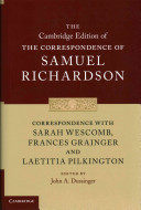 Correspondence with Sarah Wescomb, Frances Grainger and Laetitia Pilkington / Samuel Richardson ; edited by John A. Dussinger.
