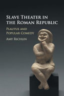 Slave theater in the Roman Republic : Plautus and popular comedy /
