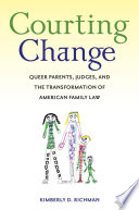 Courting change : queer parents, judges, and the transformation of American family law /