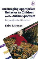 Encouraging appropriate behavior for children on the autism spectrum : frequently asked questions /