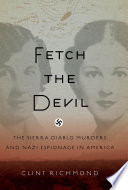 Fetch the devil : the Sierra Diablo murders and Nazi espionage in America / Clint Richmond.