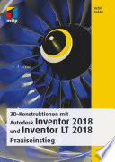 3D-Konstruktionen mit Autodesk Inventor 2018 und Inventor LT 2018 : Praxiseinstieg /