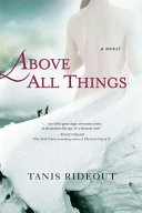 Above all things / Tanis Rideout.