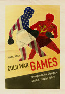 Cold war games : propaganda, the Olympics, and U.S. foreign policy / Toby C. Rider.