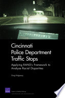 Cincinnati Police Department traffic stops : applying RAND's framework to analyze racial disparities / Greg Ridgeway.