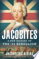 Jacobites : a new history of the '45 rebellion / Jacqueline Riding.