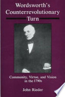 Wordsworth's counterrevolutionary turn : community, virtue, and vision in the 1790s / John Rieder.