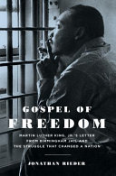 Gospel of freedom : Martin Luther King, Jr.'s letter from Birmingham Jail and the struggle that changed a nation / Jonathan Rieder.