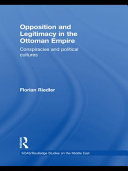 Opposition and legitimacy in the Ottoman Empire : conspiracies and political cultures /