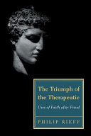 The triumph of the therapeutic : uses of faith after Freud /