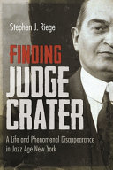Finding Judge Crater : a life and phenomenal disappearance in jazz age New York /