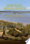 Mesozoic sea dragons : Triassic marine life from the ancient tropical lagoon of Monte San Giorgio / Olivier Rieppel ; reconstructions by Beat Scheffold.