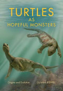 Turtles as hopeful monsters : origins and evolution / Olivier Rieppel.
