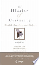 The illusion of certainty : health benefits and risks / Erik Rifkin, Edward Bouwer ; guest author, Bob Sheff.