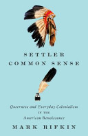 Settler Common Sense : Queerness and Everyday Colonialism in the American Renaissance.