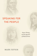 Speaking for the people : Native writing and the question of political form / Mark Rifkin.