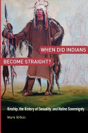 When did Indians become straight? : kinship, the history of sexuality, and native sovereignty /