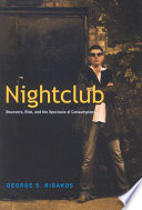 Nightclub : bouncers, risk, and the spectacle of consumption / George S. Rigakos.