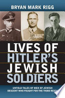 Lives of Hitler's Jewish soldiers : untold tales of men of Jewish descent who fought for the Third Reich /