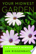 Your Midwest garden : an owner's manual / Jan Riggenbach.