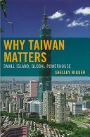 Why Taiwan matters : small island, global powerhouse / Shelley Rigger.