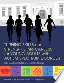 Turning skills and strengths into careers for young adults with autism spectrum disorder : the BASICS college curriculum /