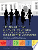 Turning skills and strengths into careers for young adults with autism spectrum disorder : the BASICS college curriculum / Michelle Rigler, Amy Rutherford and Emily Quinn.