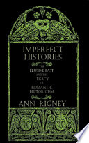Imperfect histories : the elusive past and the legacy of romantic historicism /