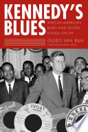 Kennedy's blues : African-American blues and gospel songs on JFK / Guido van Rijn.