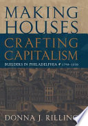 Making houses, crafting capitalism : builders in Philadelphia, 1790-1850 / Donna J. Rilling.