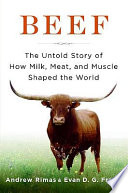 Beef : the untold story of how milk, meat, and muscle shaped the world / Andrew Rimas and Evan D.G. Fraser.