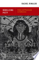 Mobilizing piety : Islam and feminism in Indonesia / Rachel Rinaldo.