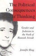 The political consequences of thinking : gender and Judaism in the work of Hannah Arendt / Jennifer Ring.