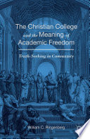 The Christian college and the meaning of academic freedom : truth-seeking in community / William C. Ringenberg.