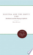 Electra and the empty urn : metatheater and role playing in Sophocles / Mark Ringer.