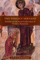 The perfect servant : eunuchs and the social construction of gender in Byzantium /