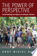 The power of perspective : social ontology and agency on Ambrym Island, Vanuatu /