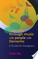 Connecting through music with people with dementia : a guide for caregivers /