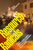 Resource radicals : from petro-nationalism to post-extractivism in Ecuador / Thea Riofrancos.