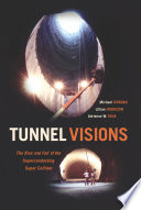Tunnel visions : the rise and fall of the superconducting super collider / Michael Riordan, Lillian Hoddeson, and Adrienne W. Kolb.