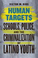 Human targets schools, police, and the criminalization of Latino youth /