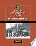 The Civilian Conservation Corps in Southern Illinois, 1933-1942 / Kay Rippelmeyer.