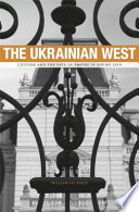 The Ukrainian West : culture and the fate of empire in Soviet Lviv / William Jay Risch.