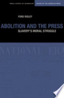 Abolition and the press : the moral struggle against slavery /