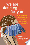 We are dancing for you : native feminisms and the revitalization of women's coming-of-age ceremonies /