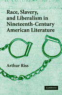 Race, slavery, and liberalism in nineteenth-century American literature / Arthur Riss.