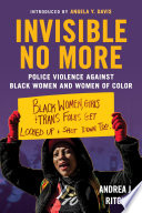 Invisible no more : police violence against black women and women of color / Andrea J. Ritchie.